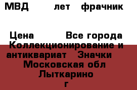 1.1) МВД - 200 лет ( фрачник) › Цена ­ 249 - Все города Коллекционирование и антиквариат » Значки   . Московская обл.,Лыткарино г.